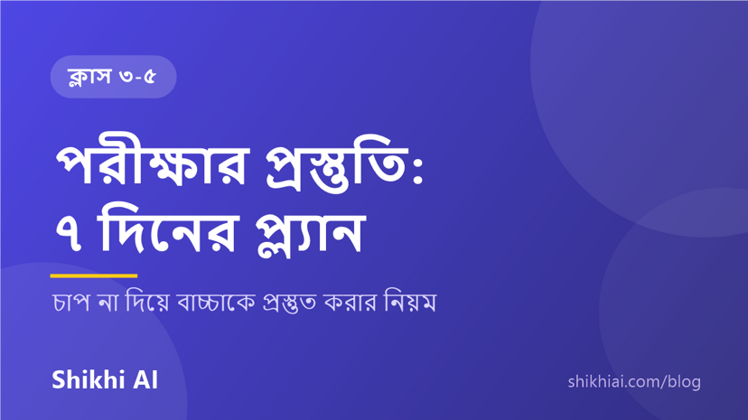 ক্লাস ৩-৫ এর বাচ্চার পরীক্ষার প্রস্তুতির ৭ দিনের প্ল্যান